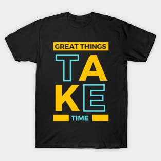 Great Things Take Time T-Shirt